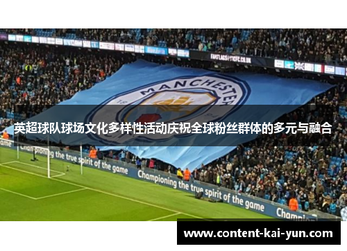 英超球队球场文化多样性活动庆祝全球粉丝群体的多元与融合