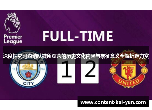 深度探究阿森纳队徽所蕴含的历史文化内涵与象征意义全解析魅力赏