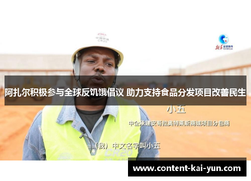 阿扎尔积极参与全球反饥饿倡议 助力支持食品分发项目改善民生