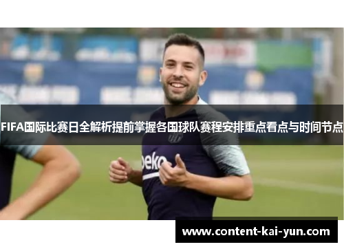 FIFA国际比赛日全解析提前掌握各国球队赛程安排重点看点与时间节点