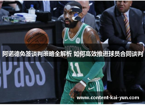 阿诺德免签谈判策略全解析 如何高效推进球员合同谈判 阿诺德免签谈判策略全解析 如何高效推进球员合同谈判