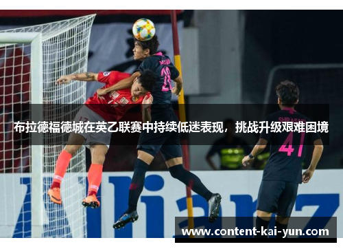 布拉德福德城在英乙联赛中持续低迷表现，挑战升级艰难困境