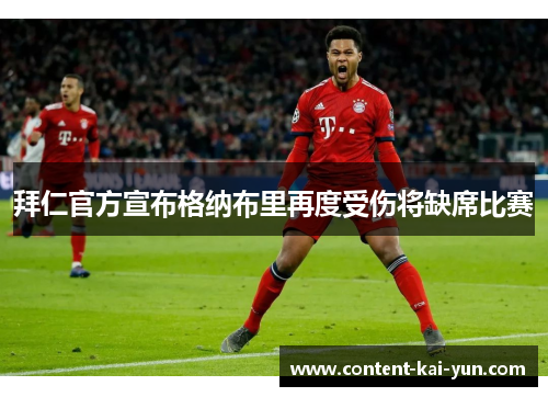 拜仁官方宣布格纳布里再度受伤将缺席比赛 拜仁官方宣布格纳布里再度受伤将缺席比赛